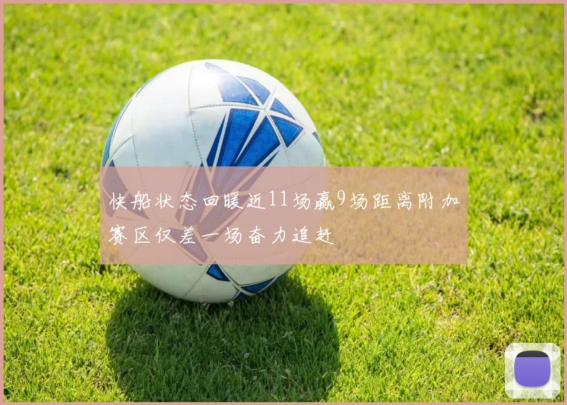 快船状态回暖近11场赢9场距离附加赛区仅差一场奋力追赶